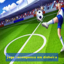 jogo recompensa em dinheiro